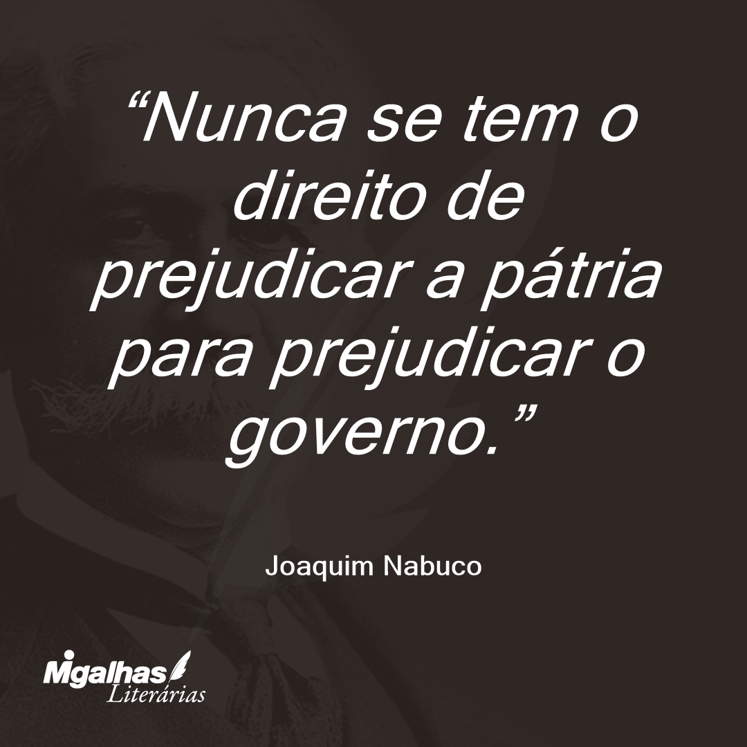 Nunca se tem o direito de prejudicar a pátria para prejudicar o governo.