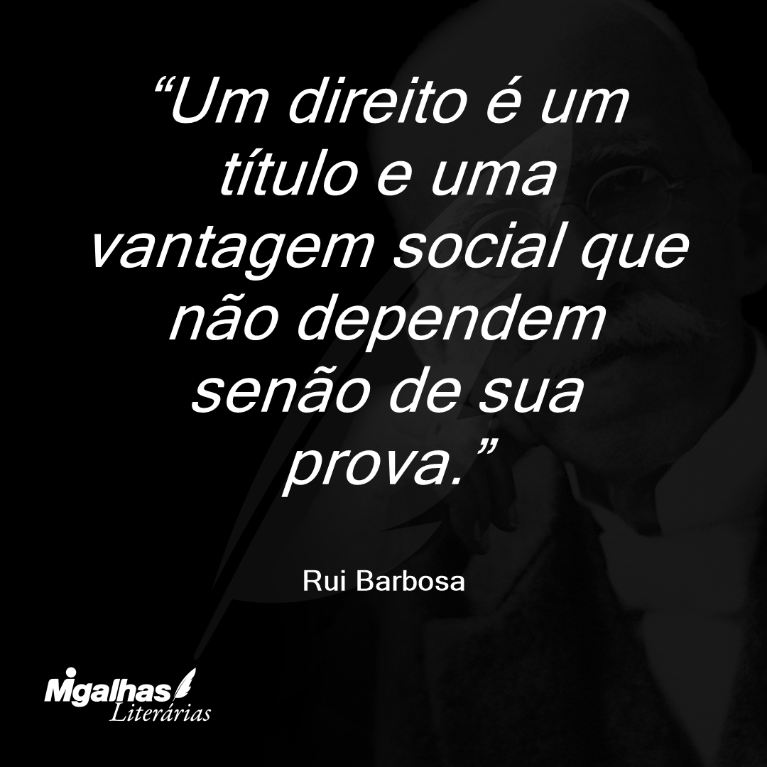 Um direito é um título e uma vantagem social que não dependem senão de sua prova.