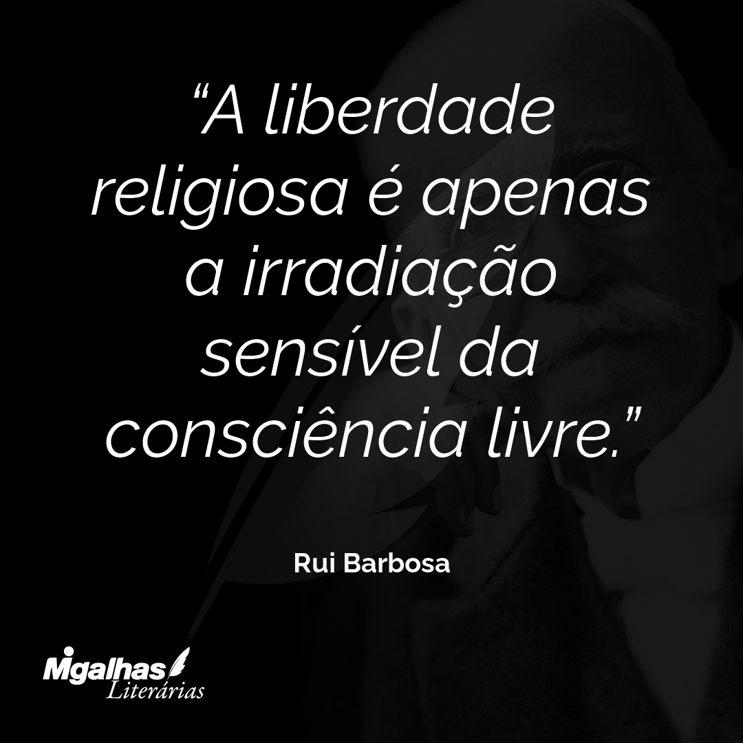 A liberdade religiosa é apenas a irradiação sensível da consciência livre.