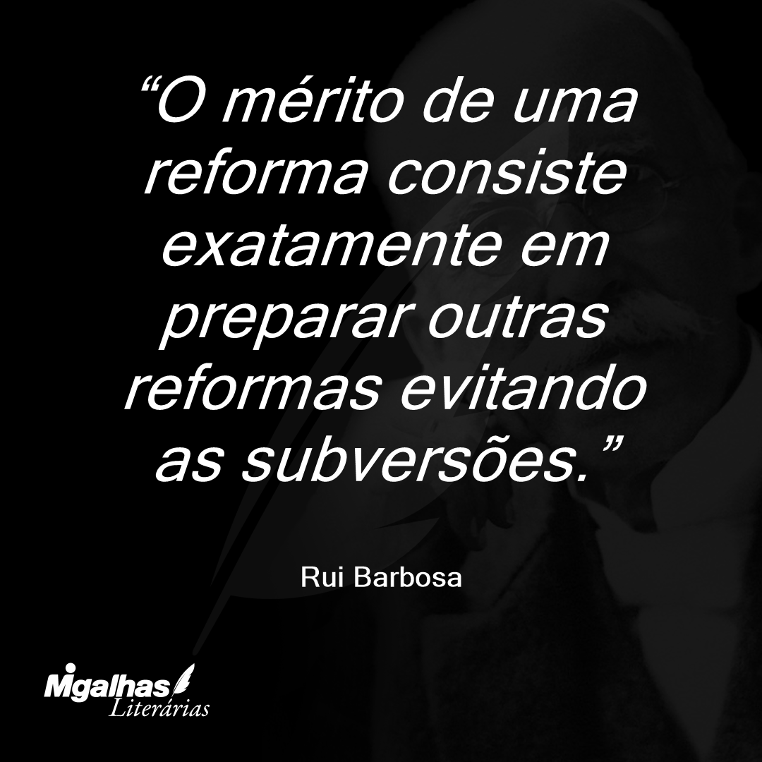O mérito de uma reforma consiste exatamente em preparar outras reformas evitando as subversões.