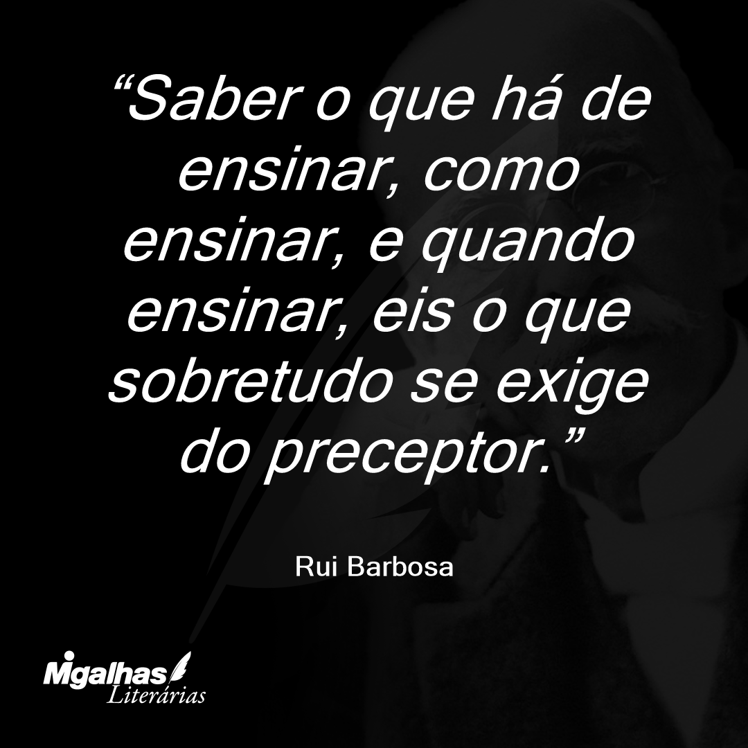 Saber o que há de ensinar, como ensinar, e quando ensinar, eis o que sobretudo se exige do preceptor.