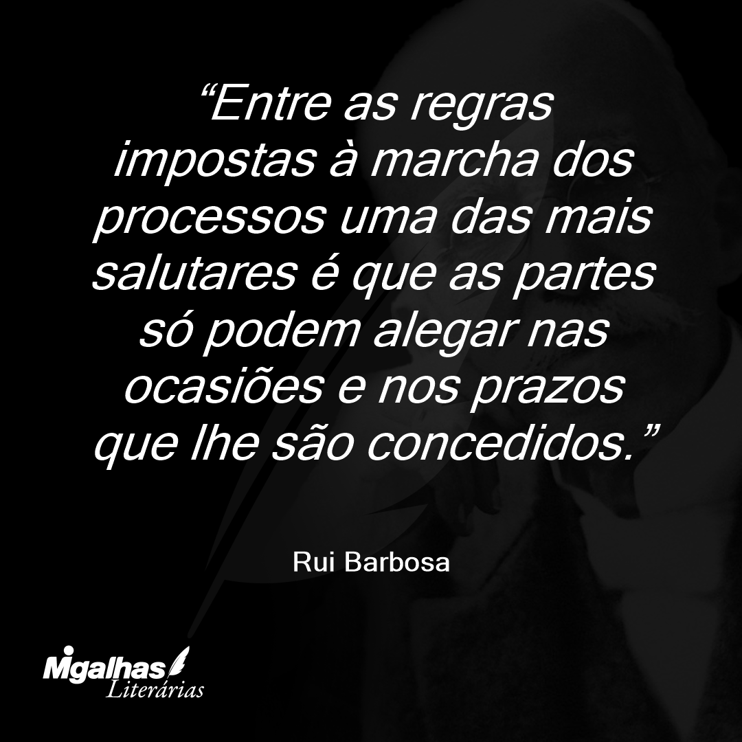 Entre as regras impostas à marcha dos processos uma das mais salutares é que as partes só podem alegar nas ocasiões e nos prazos que lhe são concedidos.