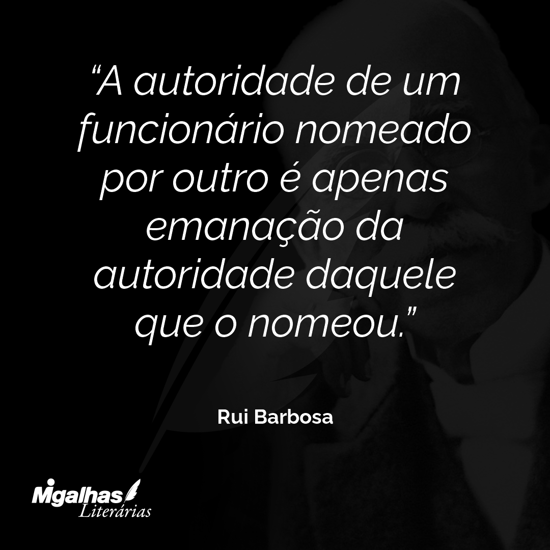 A autoridade de um funcionário nomeado por outro é apenas emanação da autoridade daquele que o nomeou.