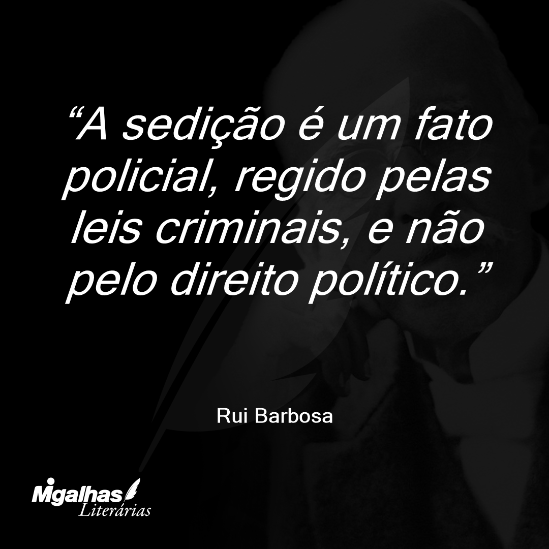 A sedição é um fato policial, regido pelas leis criminais, e não pelo direito político.