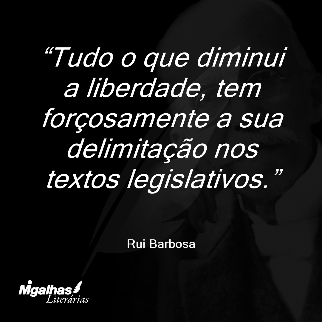 Tudo o que diminui a liberdade, tem forçosamente a sua delimitação nos textos legislativos.