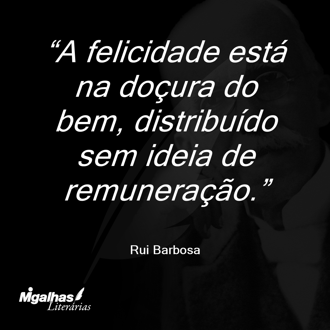 A felicidade está na doçura do bem, distribuído sem ideia de remuneração.