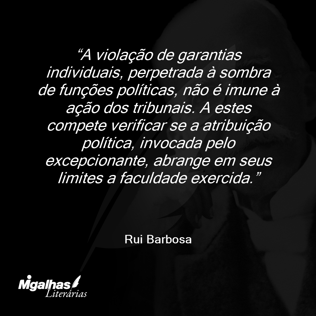 A violação de garantias individuais, perpetrada à sombra de funções políticas, não é imune à ação dos tribunais. A estes compete verificar se a atribuição política, invocada pelo excepcionante, abrange em seus limites a faculdade exercida.