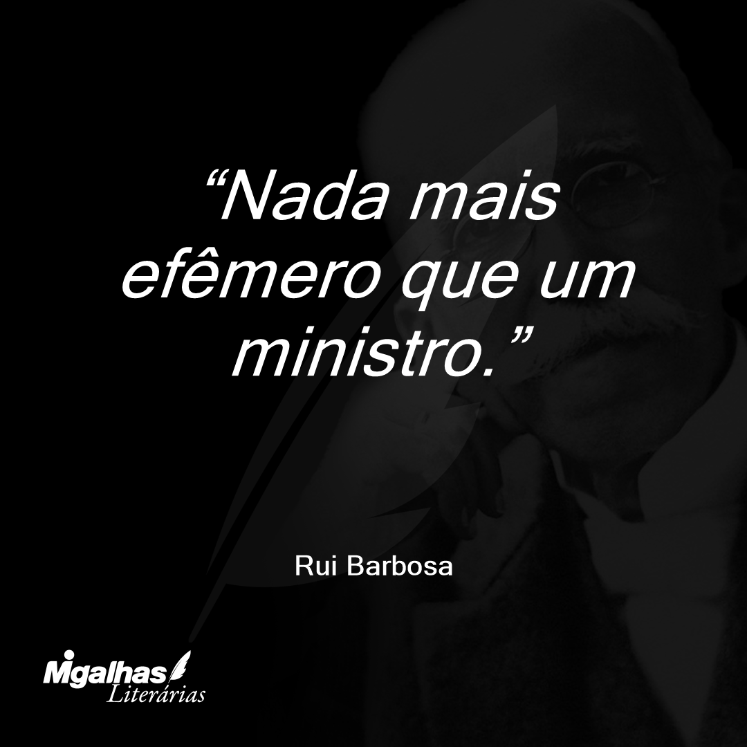 Nada mais efêmero que um ministro.