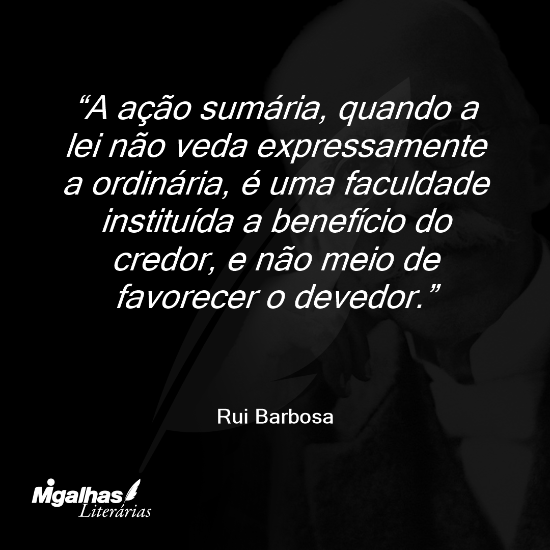 A ação sumária, quando a lei não veda expressamente a ordinária, é uma faculdade instituída a benefício do credor, e não meio de favorecer o devedor.