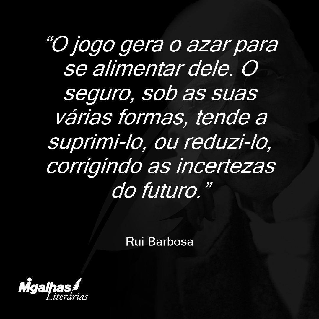 O jogo gera o azar para se alimentar dele. O seguro, sob as suas várias formas, tende a suprimi-lo, ou reduzi-lo, corrigindo as incertezas do futuro.