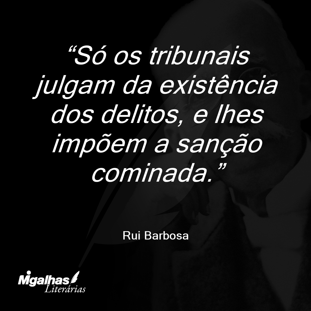 Só os tribunais julgam da existência dos delitos, e lhes impõem a sanção cominada.