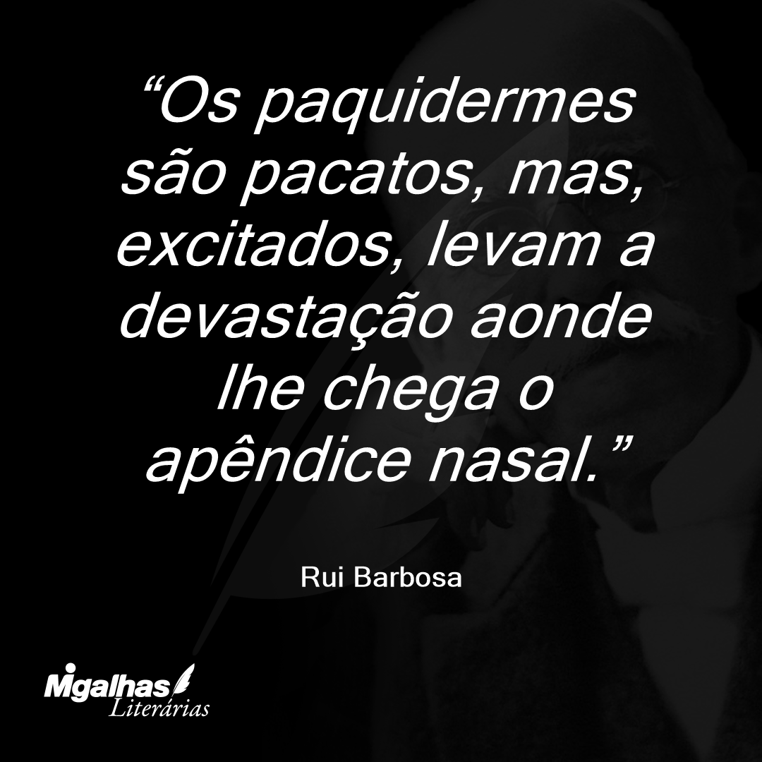 Os paquidermes são pacatos, mas, excitados, levam a devastação aonde lhe chega o apêndice nasal.